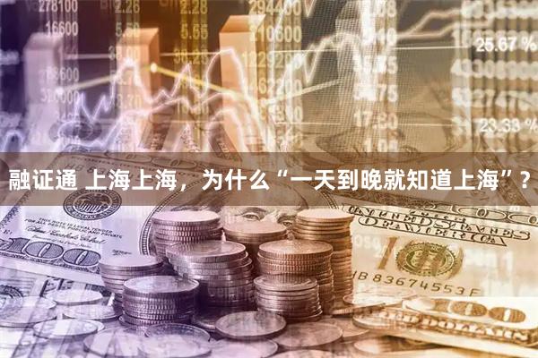 融证通 上海上海，为什么“一天到晚就知道上海”？